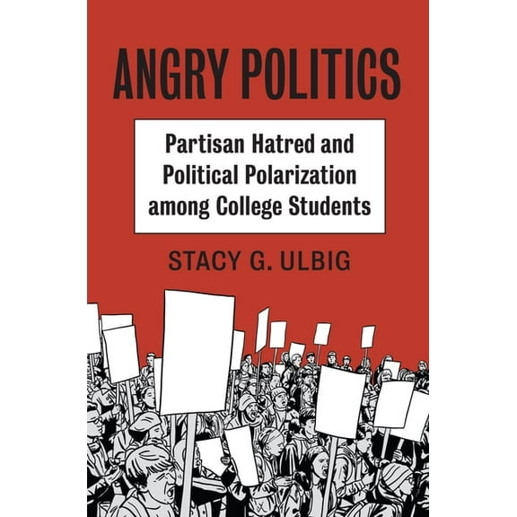 Angry Politics: Partisan Hatred and Political Polarization Among College Students, (Paperback)