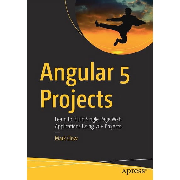 Angular 5 Projects: Learn to Build Single Page Web Applications Using 70+ Projects, (Paperback)