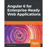 Angular 6 for Enterprise-Ready Web Applications Deliver production-ready and cloud-scale Angular web apps, Paperback