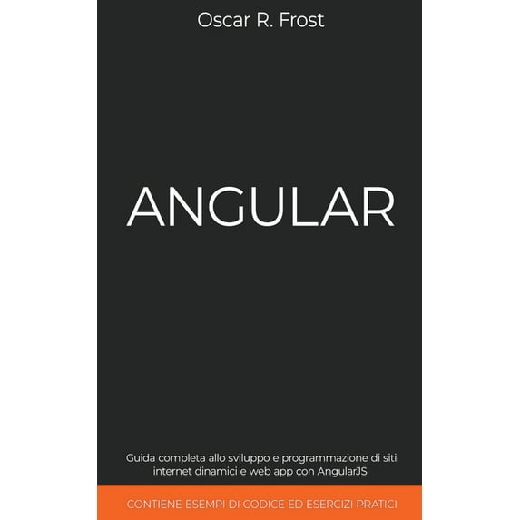 Angular: Guida Completa allo Sviluppo e Programmazione di Siti Internet Dinamici e Web App con AngularJS. Contiene Esemp, (Paperback)