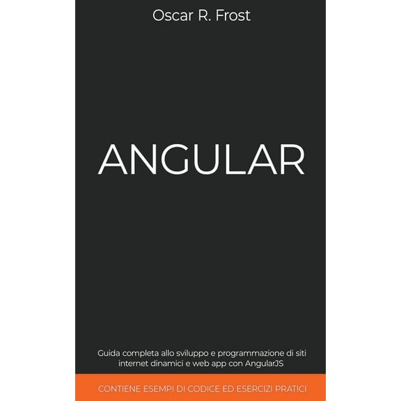 Angular: Guida Completa allo Sviluppo e Programmazione di Siti Internet Dinamici e Web App con AngularJS. Contiene Esemp, (Paperback)