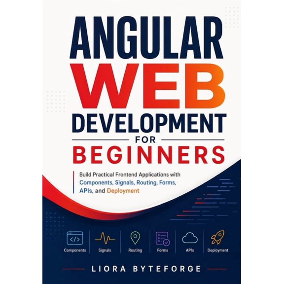 Angular Web Development for Beginners: Build Practical Frontend Applications with Components, Signals, Routing, Forms, A, (Paperback)