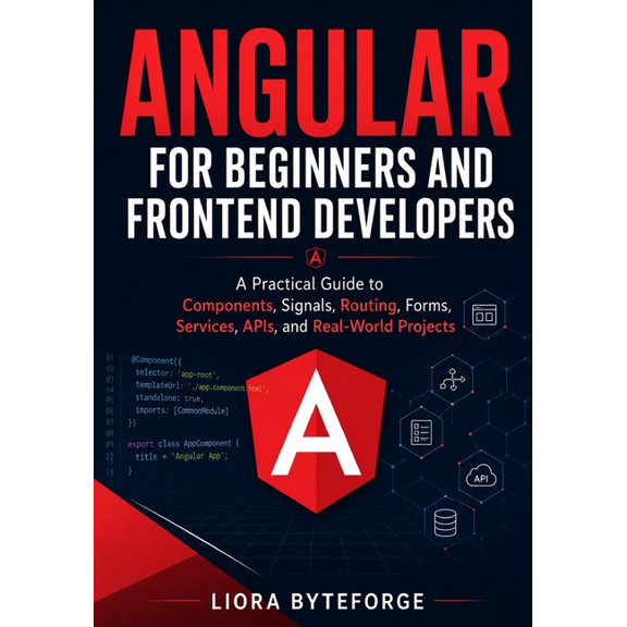 Angular for Beginners and Frontend Developers: A Practical Guide to Components, Signals, Routing, Forms, Services, APIs,, (Paperback)