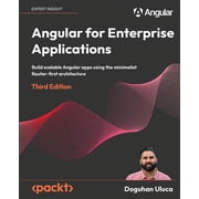 Angular for Enterprise Applications - Third Edition Build scalable Angular apps using the minimalist Router-first archi, Paperback