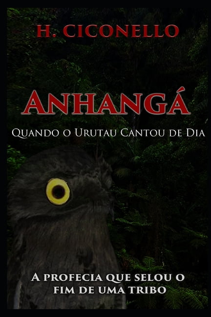 AnhangÃ¡: Quando o Urutau Cantou de Dia: A Profecia que selou o fim de uma tribo, (Paperback)