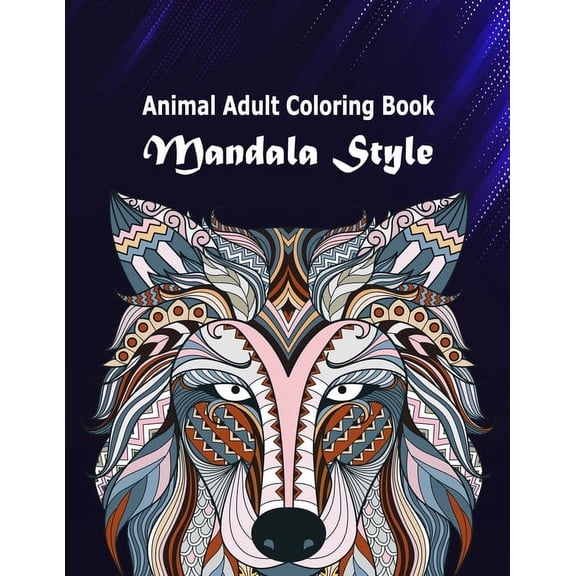 Animal Adult Coloring Book Mandala Style: Animals Gorgeous Designs to Adult Coloring Book Mandalas Style with Lions, Elephants, Owls, Dogs, Cats, Tigers, Wolf, Deer and More! Tattoo Patterns And Creat