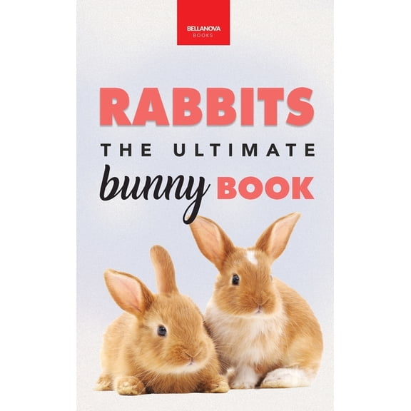 Animal Books for Kids Rabbits The Ultimate Bunny Book: Pet Care Guide, Species, Fun Facts, Photos, Quizzes & Puzzles for Ages 8-12, (Hardcover)
