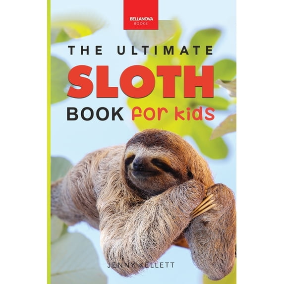 Animal Books for Kids Sloths The Ultimate Sloth Book for Kids: Sloth Facts, 100+ Photos, Two-Toed & Three-Toed Sloths, Rainforest Life & Conse, Book 4, (Paperback)