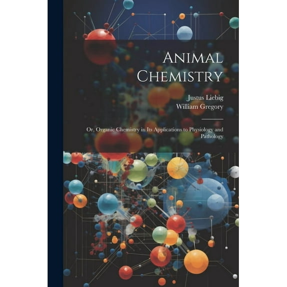 Animal Chemistry: Or, Organic Chemistry in Its Applications to Physiology and Pathology (Paperback)