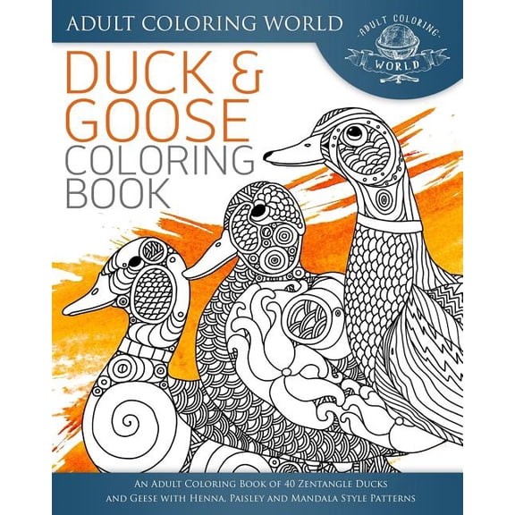 Animal Coloring Books for Adults: Duck and Goose Coloring Book: An Adult Coloring Book of 40 Zentangle Ducks and Geese with Henna, Paisley and Mandala Style Patterns (Paperback)