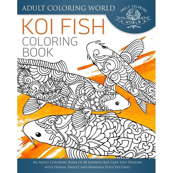 Koi Fish Coloring Book : An Adult Coloring Book of 40 Japanese Koi Carp, Fish Designs with Henna, Paisley and Mandala Style Patterns