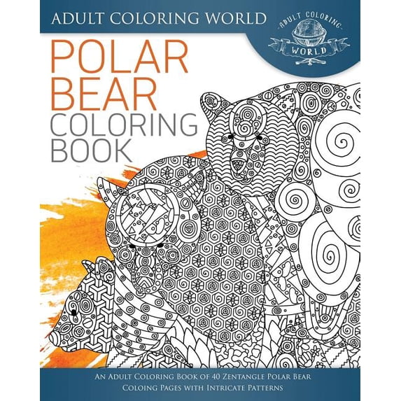 Polar Bear Coloring Book: An Adult Coloring Book of 40 Zentangle Polar Bear Coloing Pages with Intricate Patterns Animal Coloring Books for Adults Paperback 1542332079 9781542332071 Adult Coloring