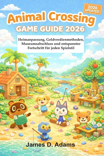 Animal Crossing New Horizons SpielfÃ¼hrer 2026: Heimanpassung, Geldverdienmethoden, Museumsabschluss und entspannter Fort, (Paperback)