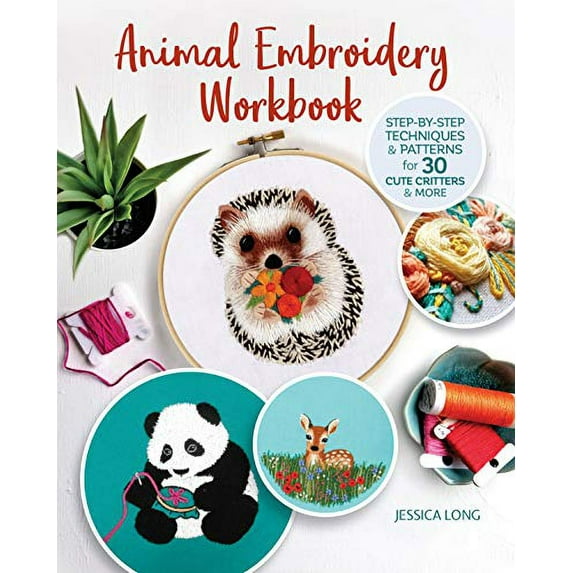 Pre-Owned Animal Embroidery Workbook: Step-By-Step Techniques & Patterns for 30 Cute Critters & More (Paperback) 1947163469 9781947163461