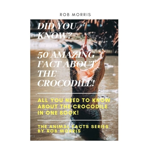 The Animal Facts Series by Rob Morris Did You Know? 50 Amazing Fact about the Crocodile!: Did you know?, 50 amazing fact about the crocodile, interesting fact, Book 5, (Paperback)