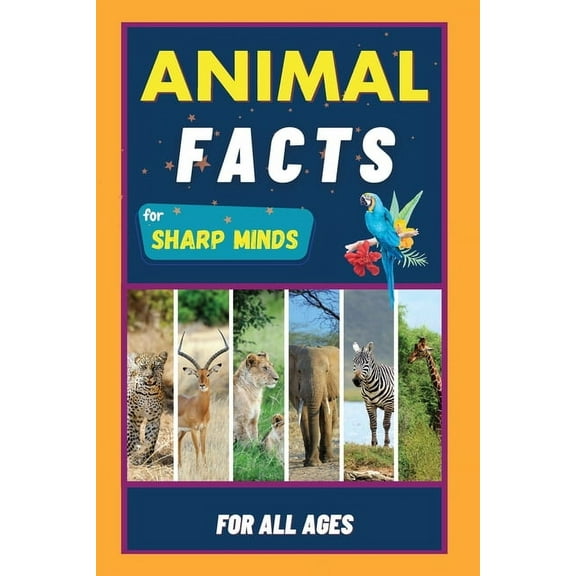 Animal Facts For Sharp Minds: Random But Mind-Blowing Facts About Animals Lions, Tigers, Dolphins, Snakes, Dogs, Cats, P, (Paperback)