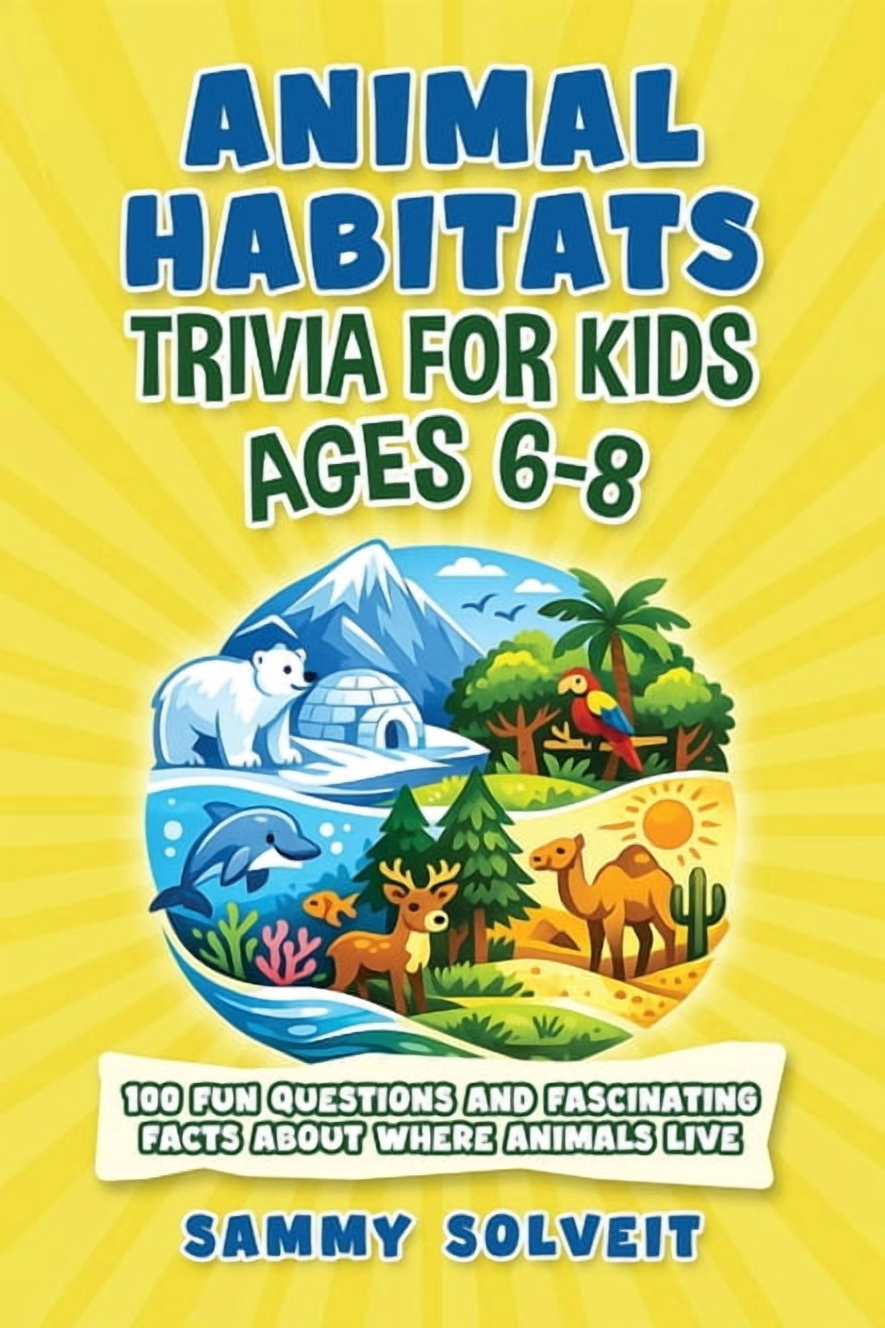Animal Habitats Trivia for Kids Ages 6-8: 100 Fun Questions and ...