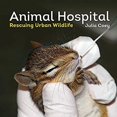 thumbnail image 1 of Pre-Owned Animal Hospital: Rescuing Urban Wildlife (Paperback) 1770855718 9781770855717, 1 of 1