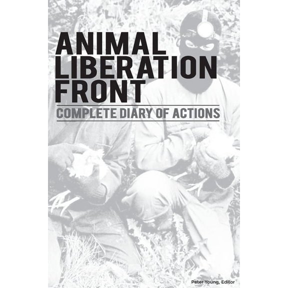 Animal Liberation Front (A.L.F.): Complete Diary Of Actions - 40+ Year Timeline Of The A.L.F., And The Militant Animal R, (Paperback)