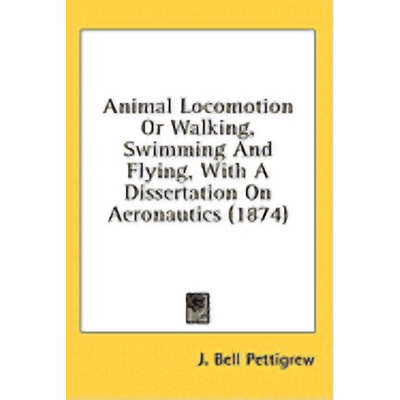 Animal Locomotion or Walking, Swimming and Flying, With a Dissertation on Aeronautics