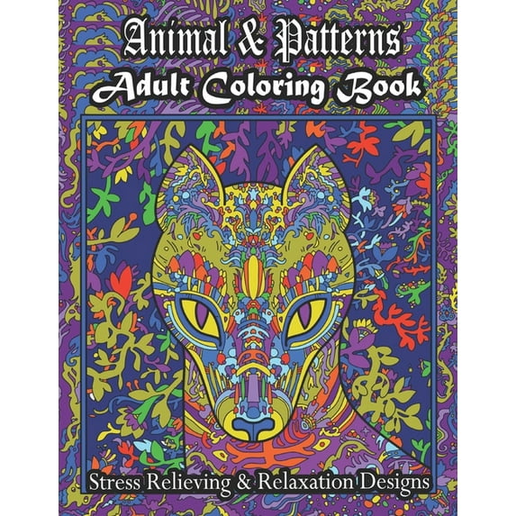 Animal & Patterns Adult Coloring Book Stress Relieving & Relaxation Designs: Stress Relieving Designs Animals, Mandalas, Flowers, Paisley Patterns And So Much More! (Paperback)