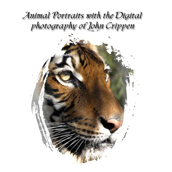 Animal Portraits With The Digital Photography Of John Crippen: Learning Photography With Animals Paperback 1438249594 9781438249599 John Crippen
