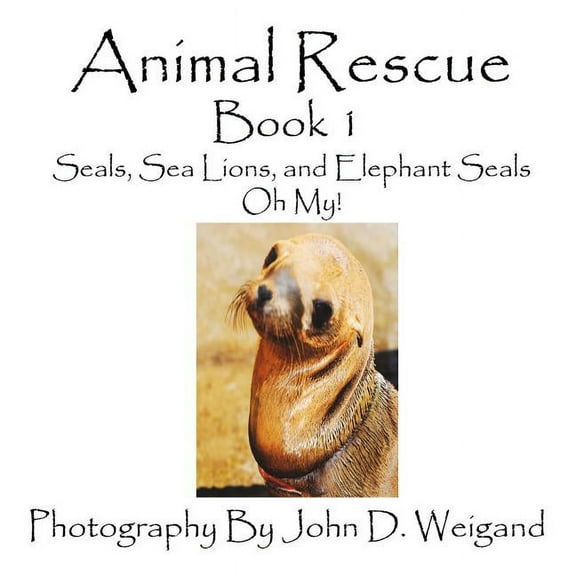 Animal Rescue, Book 1, Seals, Sea Lions And Elephant Seals, Oh My!, (Paperback)
