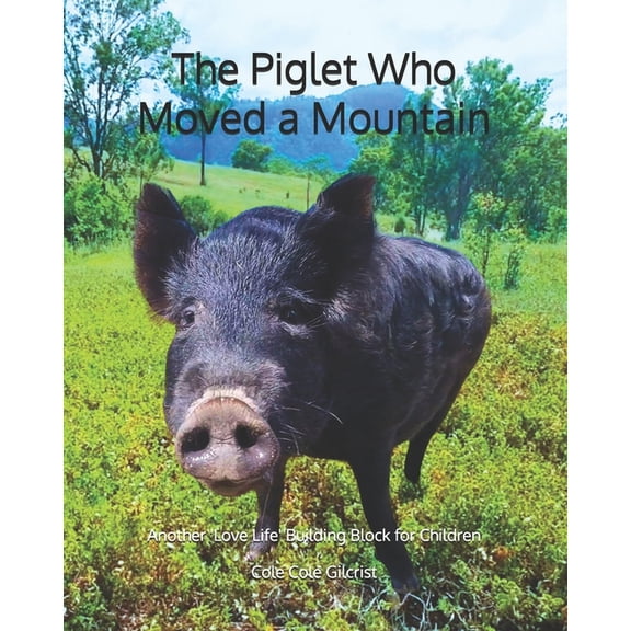 Animal Tales with Cole Cole The Piglet Who Moved a Mountain: Another 'Love Life' Building Block For Children, (Paperback)