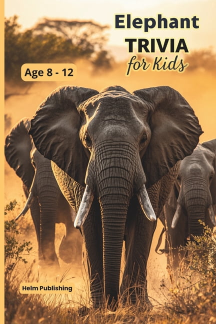 Animal Trivia for Kids Ages 8-12 Elephant Trivia for Kids: 100 Amazing Facts, Questions and Answers About the World's Largest Land Animal - For Ages 8-12, (Paperback)