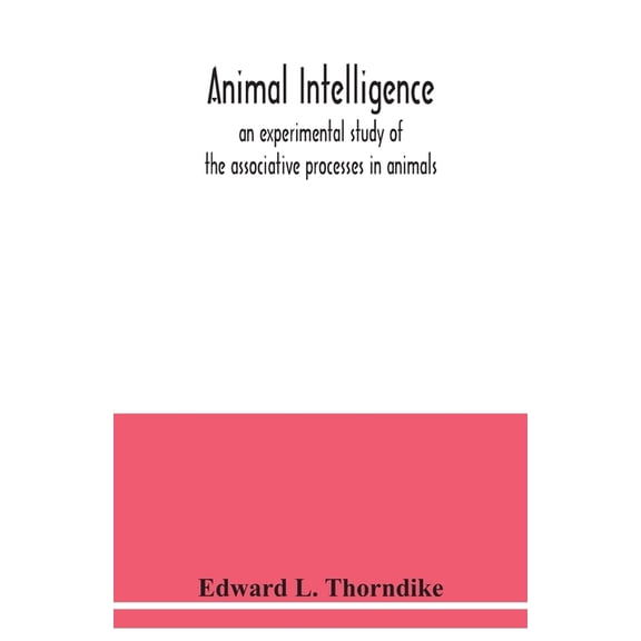 Animal intelligence: an experimental study of the associative processes in animals, (Paperback)
