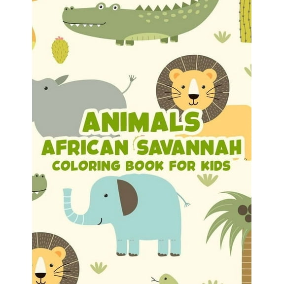 Animals African Savannah Coloring Book For Kids: Childrens Coloring And Activity Pages, Safari Animal Illustrations And Designs To Color, Draw, And More (Paperback)