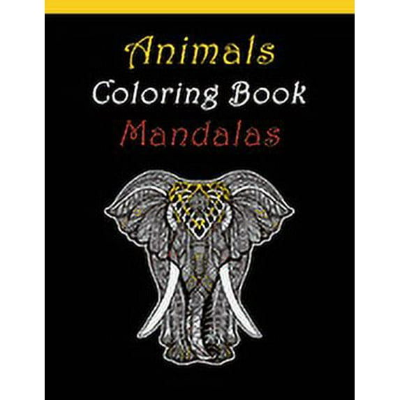 Animals Coloring Book Mandalas: For Adults relaxation anti-stress with Elephants, Lions, Owls, Horses, Dogs, Cats, and M