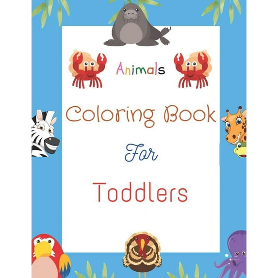 Animals Coloring Book For Toddlers: Cute and Fun Coloring Pages Of Animals for Children Ages 1-3,4-8, Many Big and Baby Animal Illustrations for coloring, doodling and Learning(simple and amazing colo