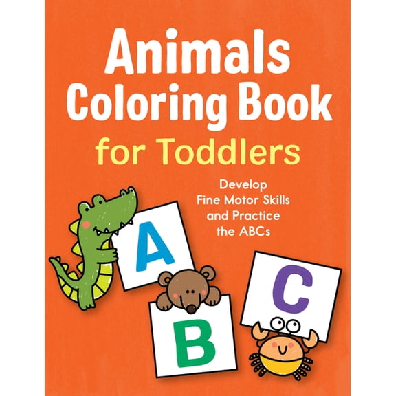 Animals Coloring Book for Toddlers: Develop Fine Motor Skills and Practice the ABCs, (Paperback)