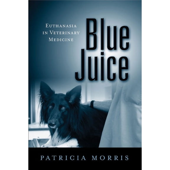 Animals Culture And Society: Blue Juice : Euthanasia in Veterinary Medicine (Hardcover)