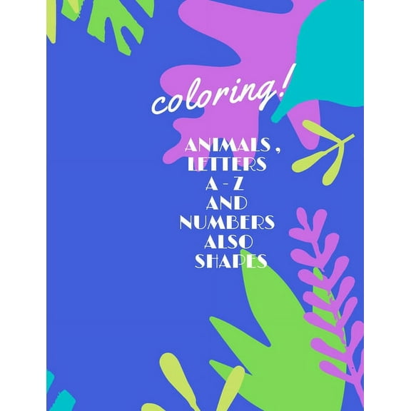 Animals, Letters a -Z and Numbers Also Shapes: A Fun Alphabet Letter & Coloring Activity Book for Toddlers and Kids (Paperback)