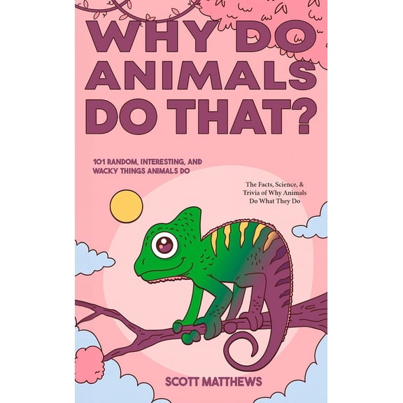 Why Do Animals Do That? - 101 Random, Interesting, and Wacky Things Animals Do - The Facts, Science, & Trivia of Why Ani, (Hardcover)