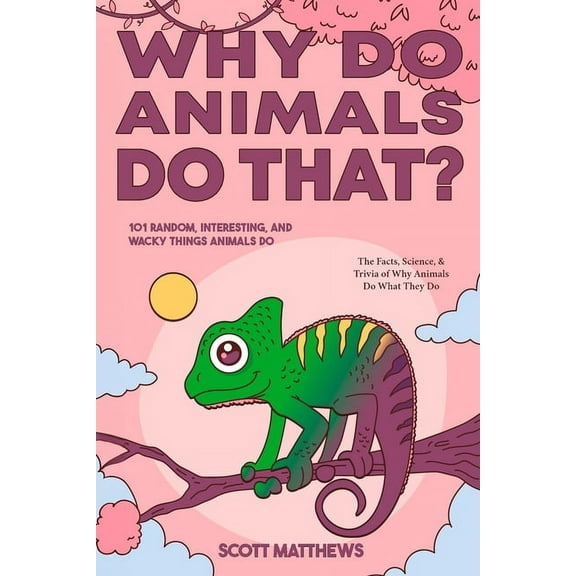 Why Do Animals Do That? - 101 Random, Interesting, and Wacky Things Animals Do - The Facts, Science, & Trivia of Why Ani, (Paperback)