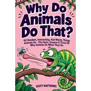 Why Do Animals Do That? - 101 Random, Interesting, and Wacky Things Animals Do - The Facts, Science, Trivia of Why Ani, Paperback