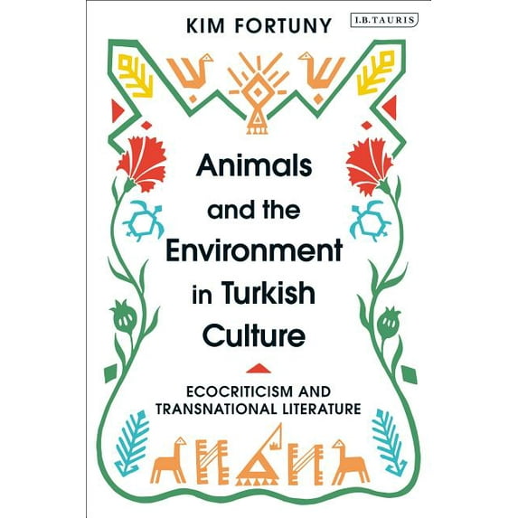 Animals and the Environment in Turkish Culture: Ecocriticism and Transnational Literature, (Hardcover)