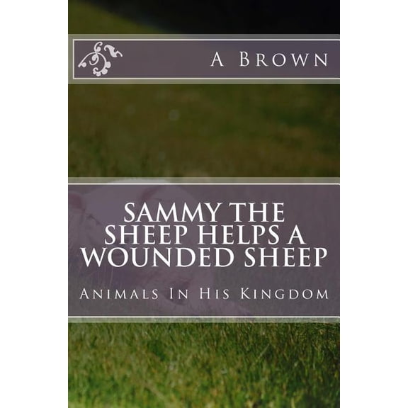 Animals in His Kingdom: Sammy The Sheep Helps A Wounded Sheep (Paperback)
