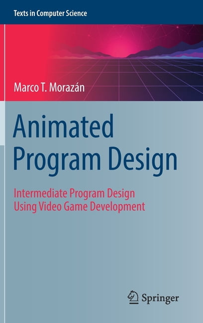 Computer Science Program Design Tools Texts in Computer Science Animated Program Design: Intermediate Program ...