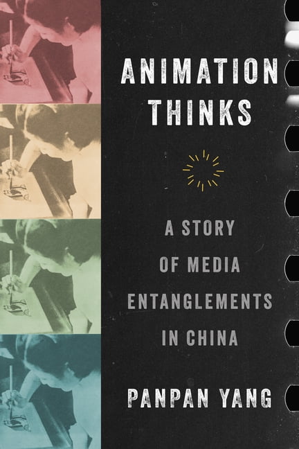 Animation Thinks: A Story of Media Entanglements in China, (Paperback)