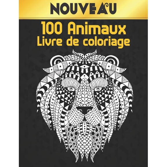 Animaux Livre Coloriage: Livre de coloriage Dessins d'animaux pour soulager le stress 100 animaux Livre de coloriage pour adultes Lions Dragons laphants Chiens Chats Chevaux Hiboux Oiseaux Tigres et