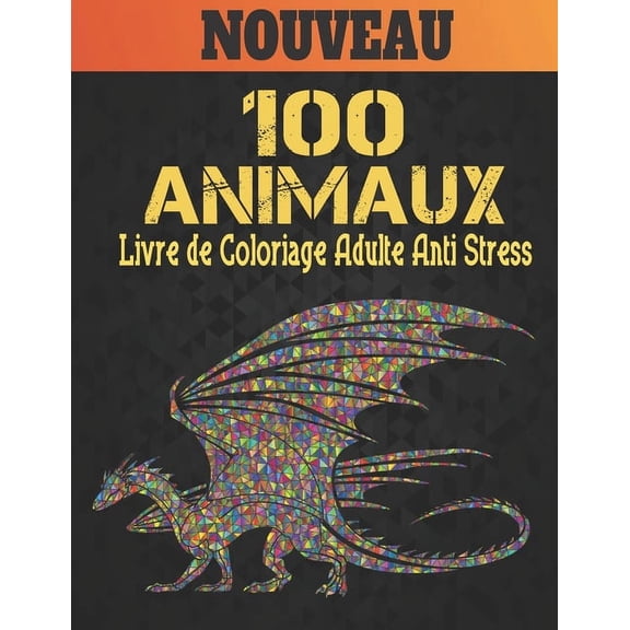Animaux Livre de Coloriage Adulte Anti Stress: Livre de coloriage Dessins d'animaux pour soulager le stress 100 animaux unilatraux Livre de coloriage pour adultes Lions Dragons laphants Chiens Chats