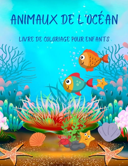 Animaux de l'océan Livre de coloriage pour enfants: Livre de coloriage animaux de l'océan incroyable Livre d'activités pour filles et garçons 40+ dessins de coloriage uniques Animaux marins étonnants