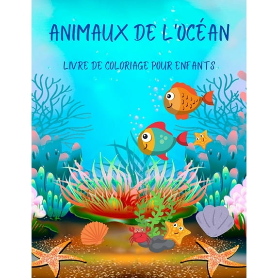 Animaux de l'océan Livre de coloriage pour enfants: Livre de coloriage animaux de l'océan incroyable Livre d'activités pour filles et garçons 40+ dessins de coloriage uniques Animaux marins étonnants