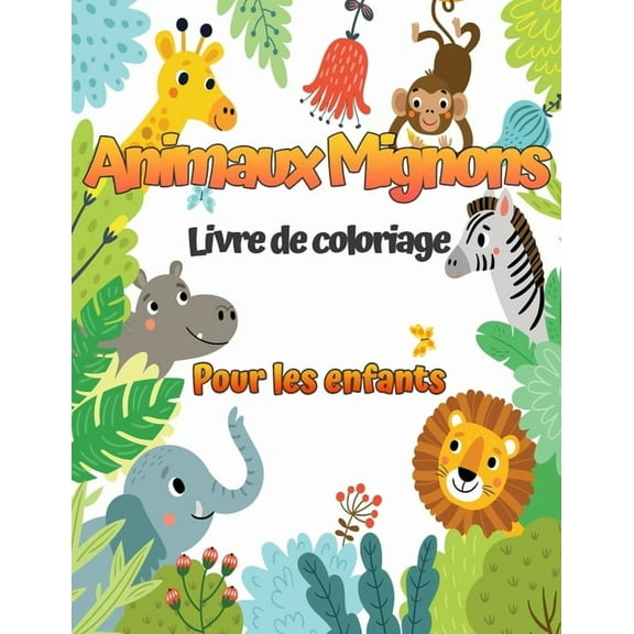 Animaux mignons : Un livre de coloriage pour enfants avec d'adorables dessins d'animaux pour les garons et les filles de 4 8 ans. (Paperback)