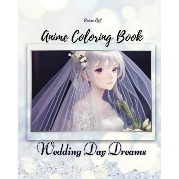 Anime Art Wedding Day Dreams Anime Coloring Book: 40 high-quality attractive designs - Cute couples on their wedding day - For teen and young adult anime lovers (Paperback)
