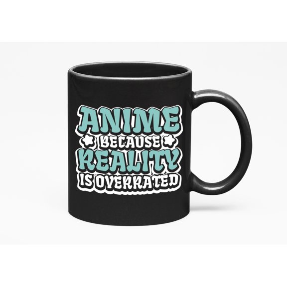 Anime Because Reality Is Overrated. Novelty, Cosplayer, Anime Lover, Binge, Black 11oz Ceramic Mug